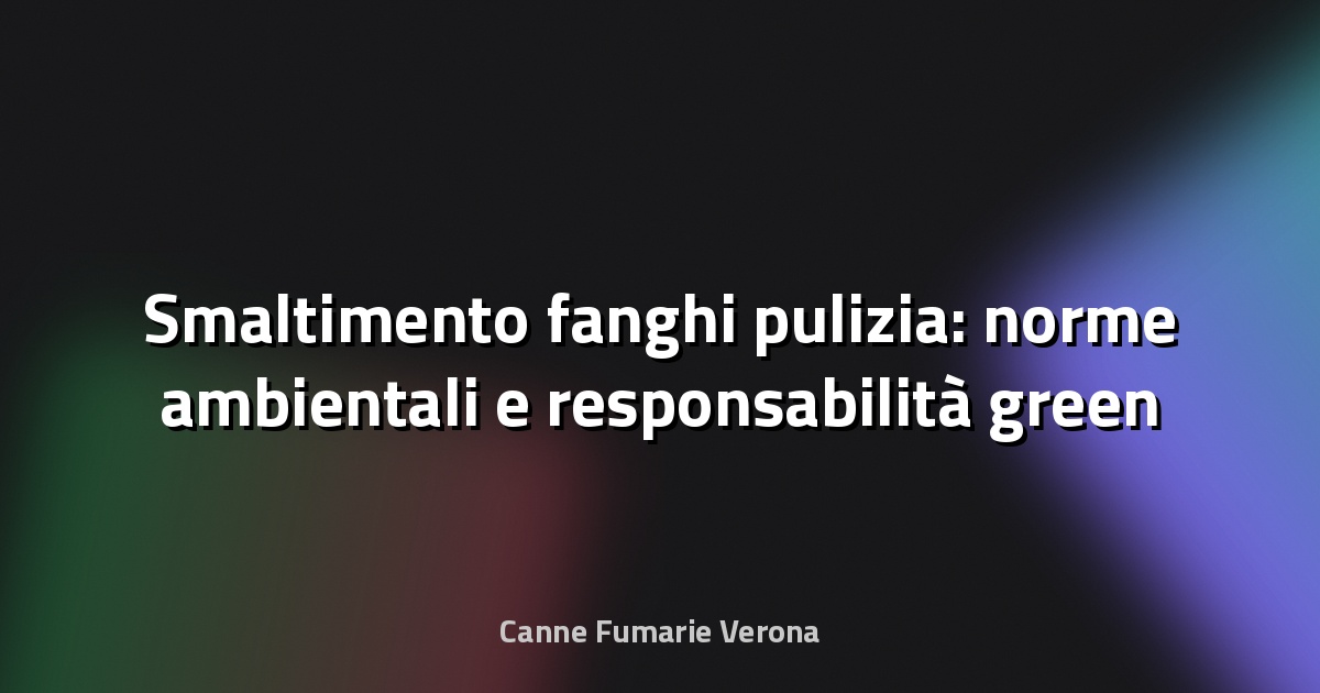 🧹 Smaltimento fanghi pulizia: norme ambientali e responsabilità green
