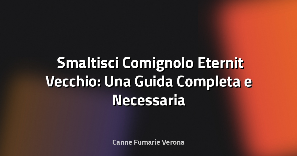 🛠️ Smaltisci Comignolo Eternit Vecchio: Una Guida Completa e Necessaria