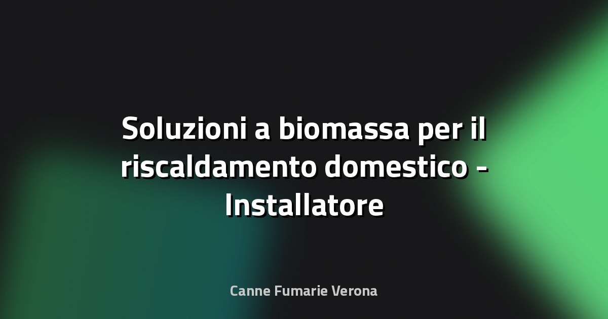 🔥 Soluzioni a biomassa per il riscaldamento domestico - Installatore Professionale