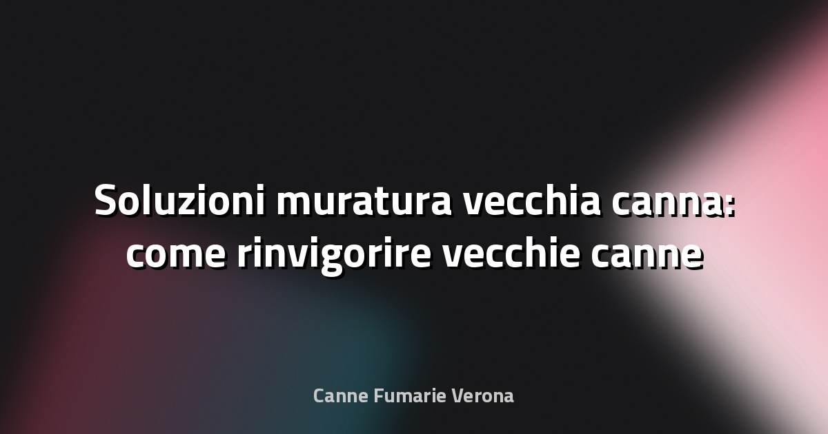 🔥 Soluzioni muratura vecchia canna: come rinvigorire vecchie canne fumarie