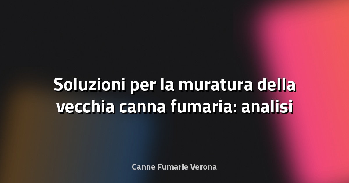 🔥 Soluzioni per la muratura della vecchia canna fumaria: analisi e interventi efficaci