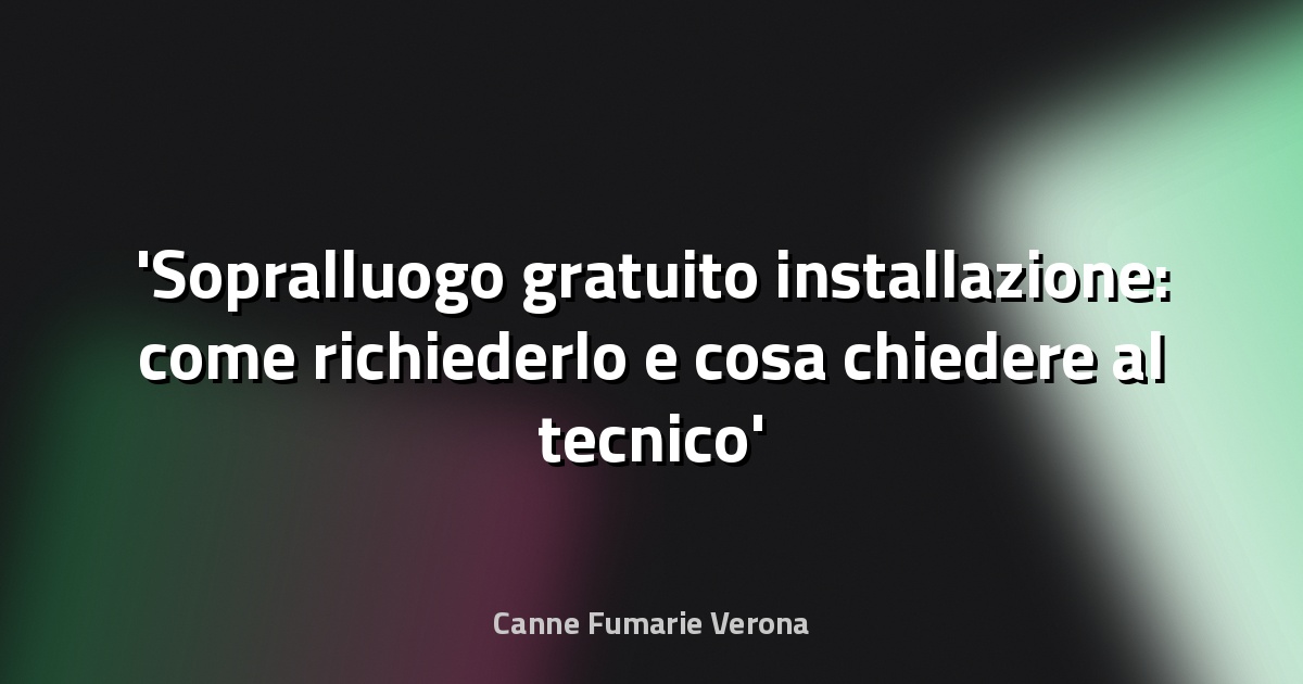 Sopralluogo gratuito installazione: come richiederlo e cosa chiedere al tecnico