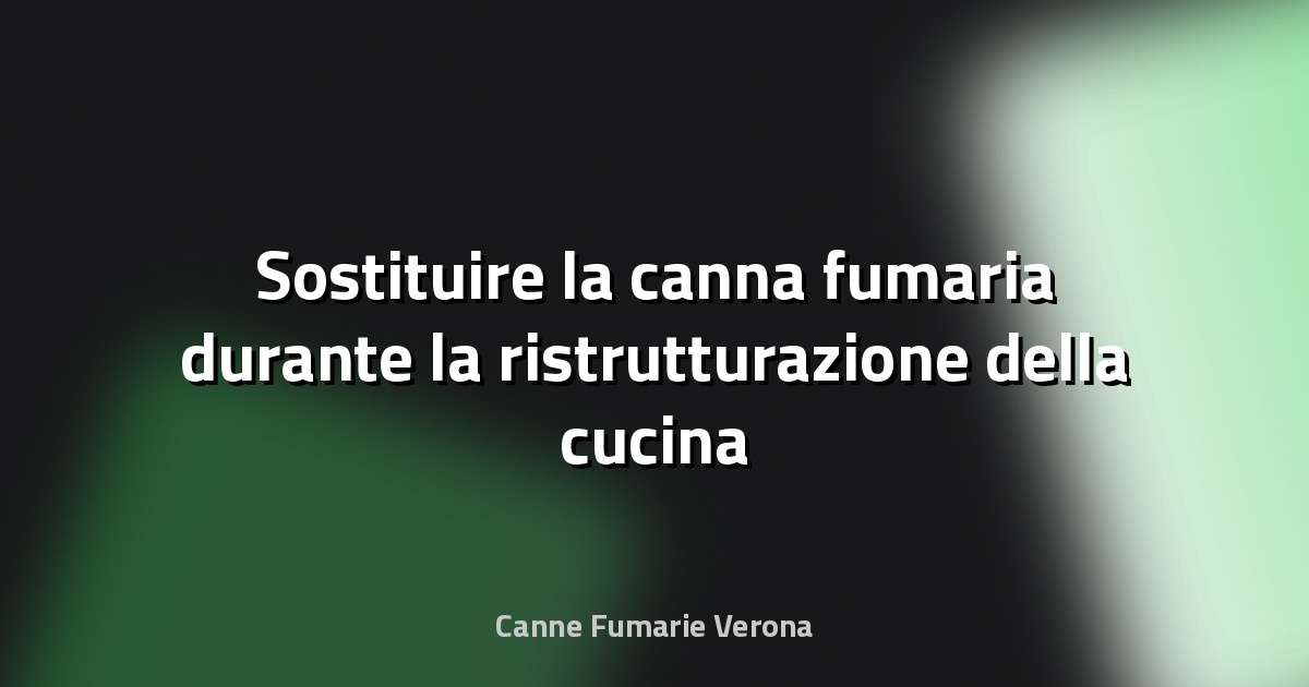 🔥 Sostituire la canna fumaria durante la ristrutturazione della cucina