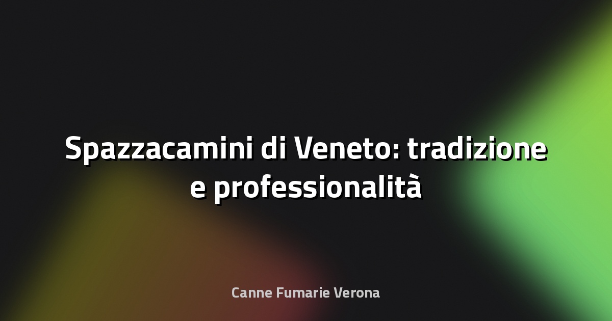 🔥 Spazzacamini di Veneto: tradizione e professionalità