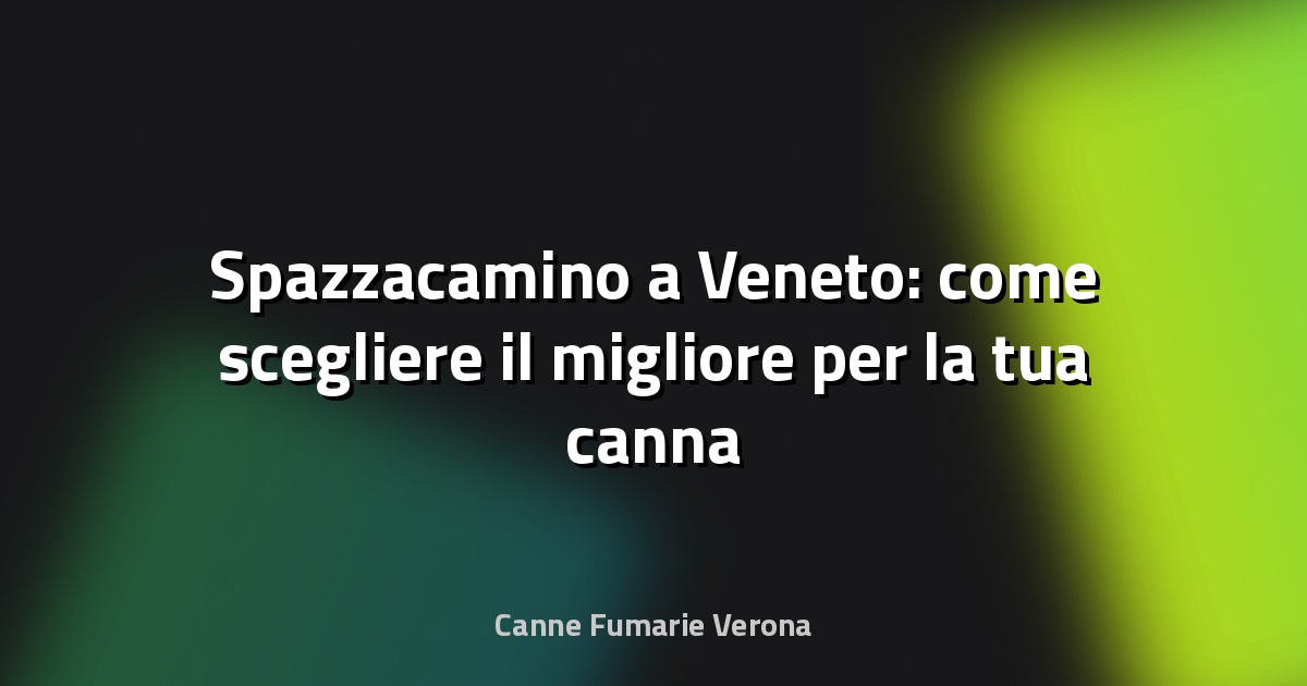 🧹 Spazzacamino a Veneto: come scegliere il migliore per la tua canna fumaria