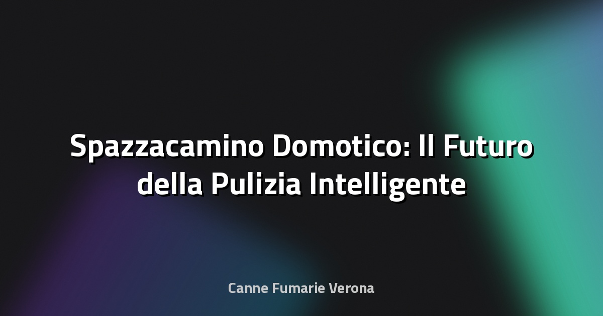 🧹 Spazzacamino Domotico: Il Futuro della Pulizia Intelligente