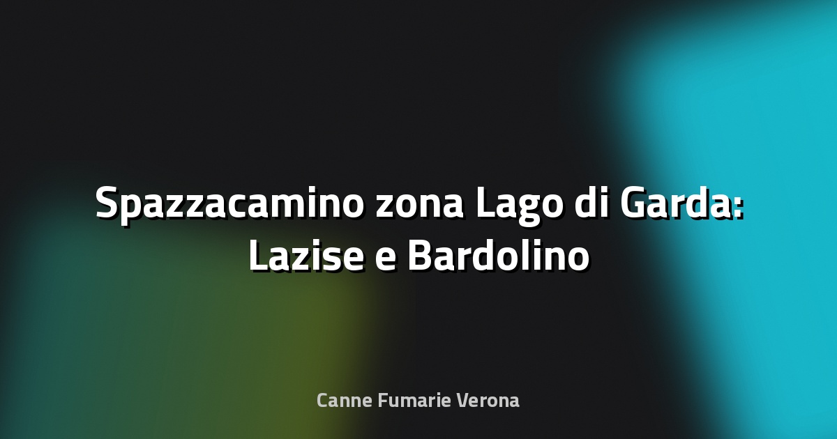 🧹 Spazzacamino zona Lago di Garda: Lazise e Bardolino