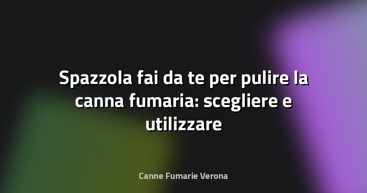 🧹 Spazzola fai‑da‑te per pulire la canna fumaria: scegliere e utilizzare