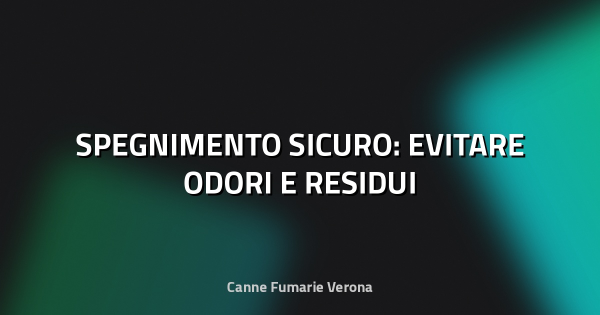 🔥 SPEGNIMENTO SICURO: EVITARE ODORI E RESIDUI