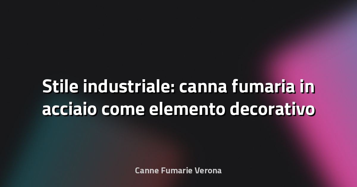 🔥 Stile industriale: canna fumaria in acciaio come elemento decorativo
