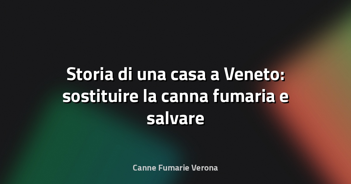 🔥 Storia di una casa a Veneto: sostituire la canna fumaria e salvare l’edificio