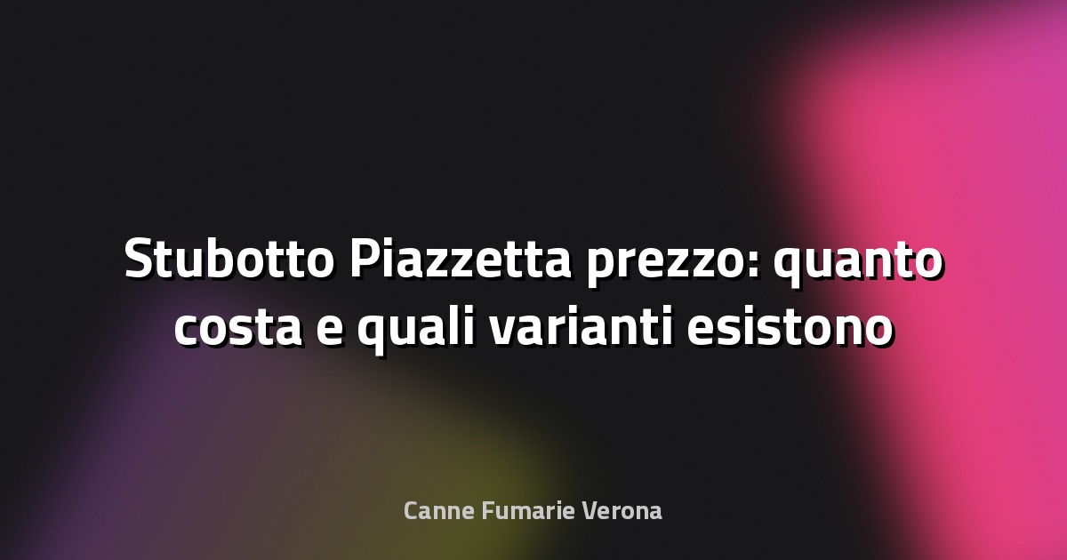 🔥 Stubotto Piazzetta prezzo: quanto costa e quali varianti esistono