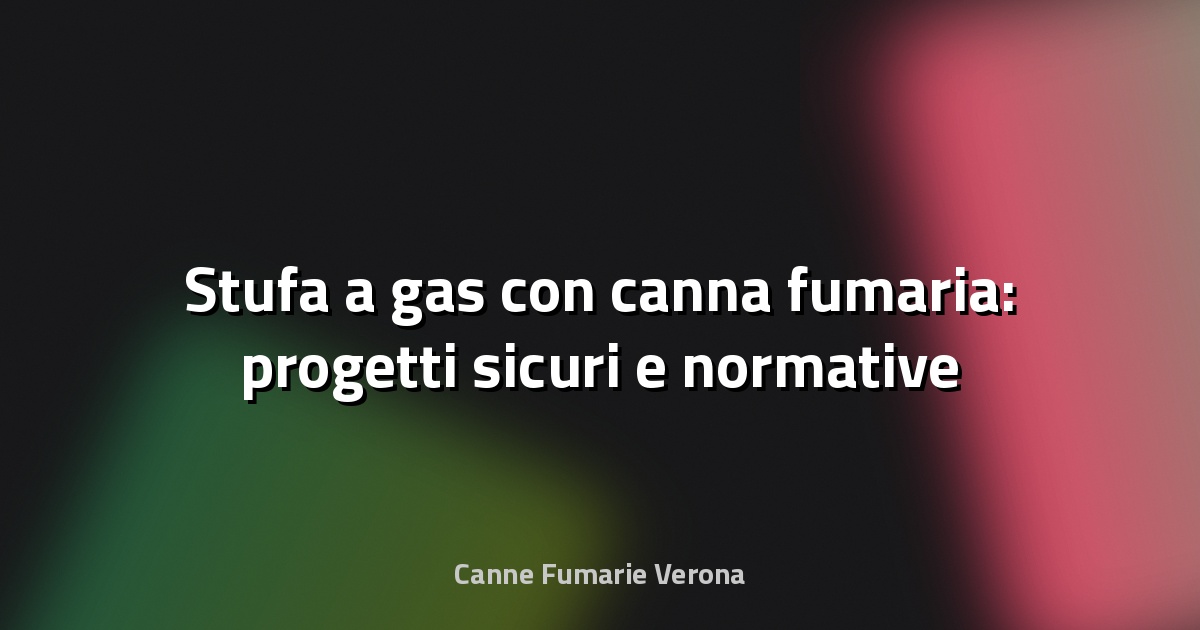🔥 Stufa a gas con canna fumaria: progetti sicuri e normative