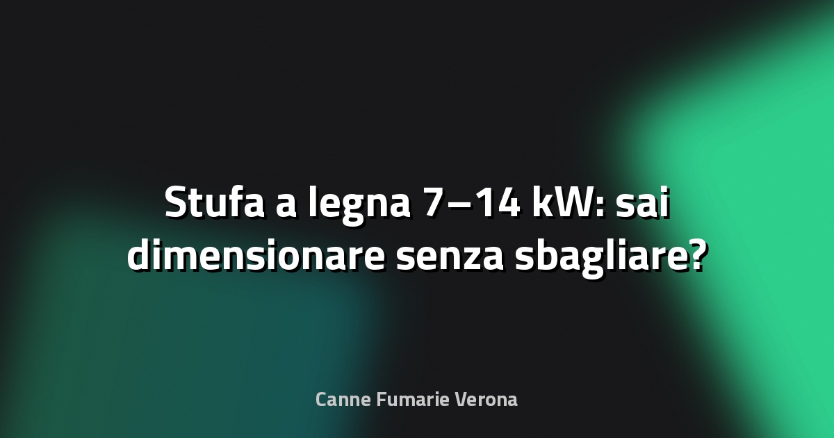 🔥 Stufa a legna 7–14 kW: sai dimensionare senza sbagliare?