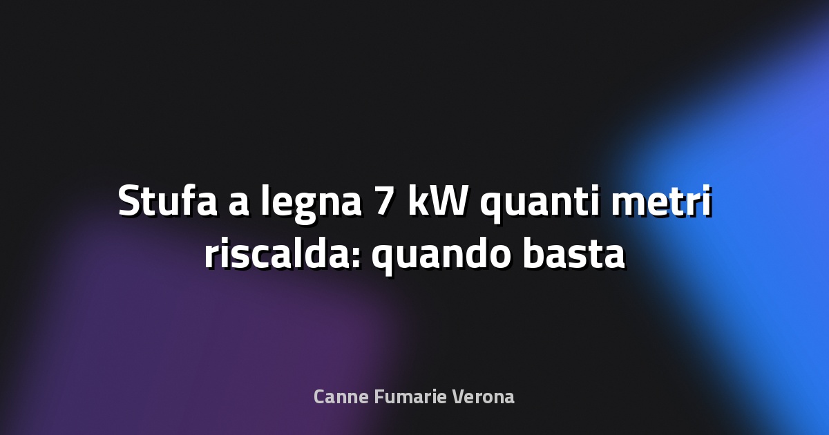 🔥 Stufa a legna 7 kW quanti metri riscalda: quando basta