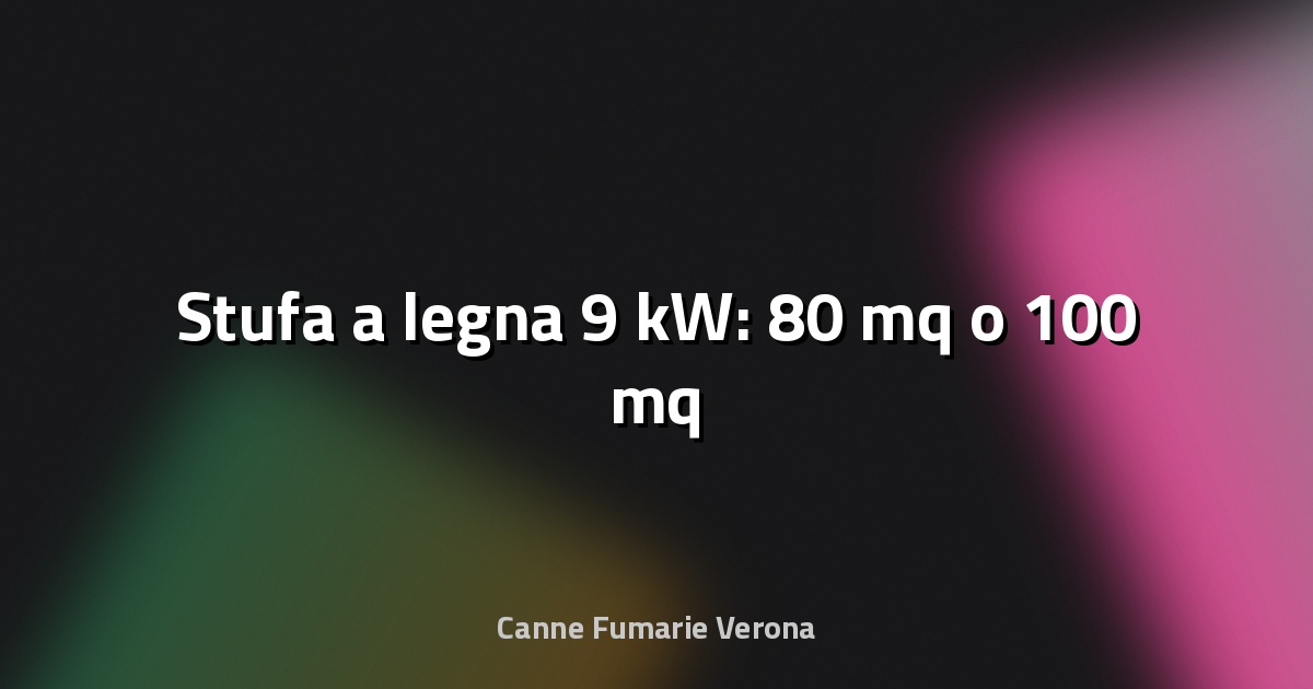 🔥 Stufa a legna 9 kW: 80 mq o 100 mq