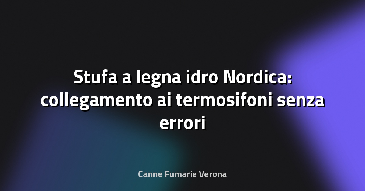 🔥 Stufa a legna idro Nordica: collegamento ai termosifoni senza errori