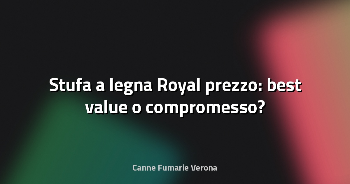 🔥 Stufa a legna Royal prezzo: best value o compromesso?