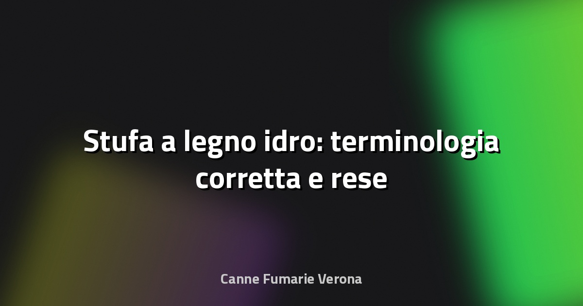 🔥 Stufa a legno idro: terminologia corretta e rese