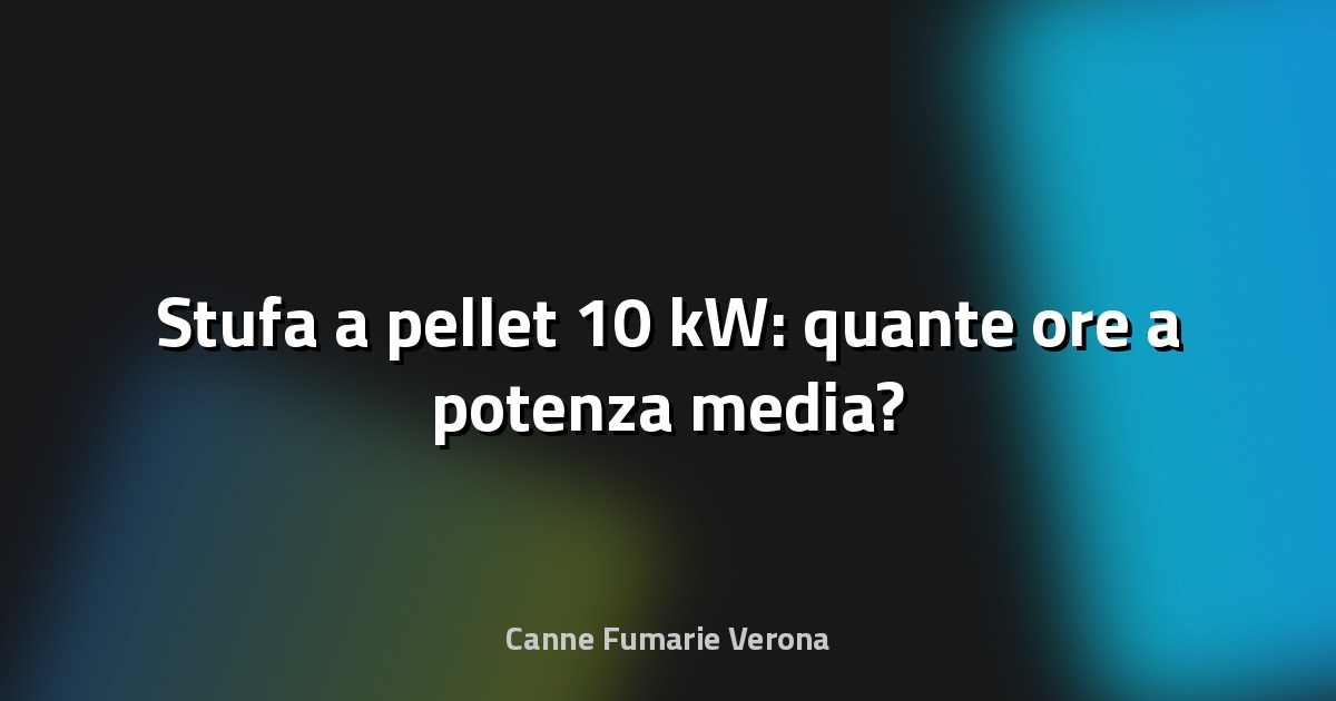 🔥 Stufa a pellet 10 kW: quante ore a potenza media?