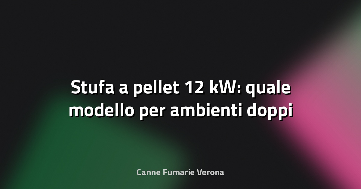 🔥 Stufa a pellet 12 kW: quale modello per ambienti doppi