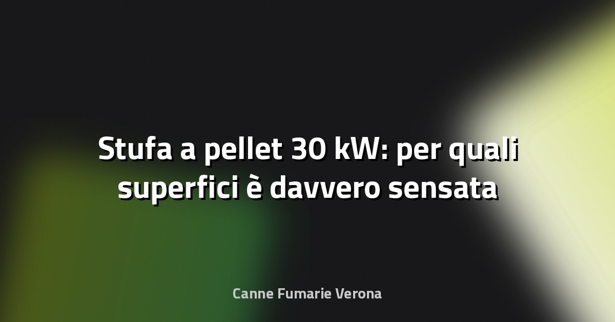 🔥 Stufa a pellet 30 kW: per quali superfici è davvero sensata