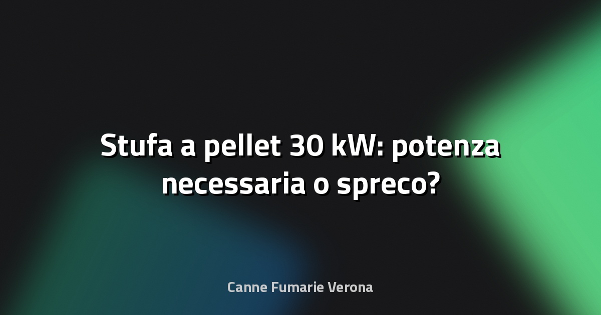 🔥 Stufa a pellet 30 kW: potenza necessaria o spreco?