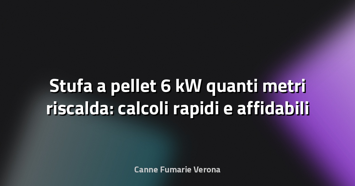 🔥 Stufa a pellet 6 kW quanti metri riscalda: calcoli rapidi e affidabili