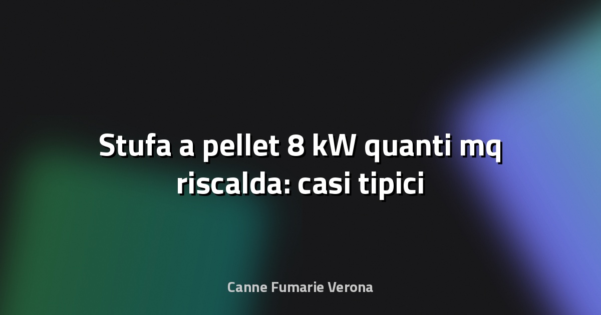 🔥 Stufa a pellet 8 kW quanti mq riscalda: casi tipici