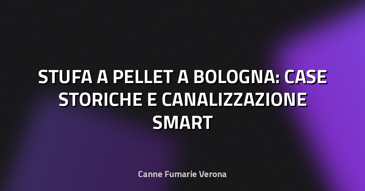 🔥 STUFA A PELLET A BOLOGNA: CASE STORICHE E CANALIZZAZIONE SMART