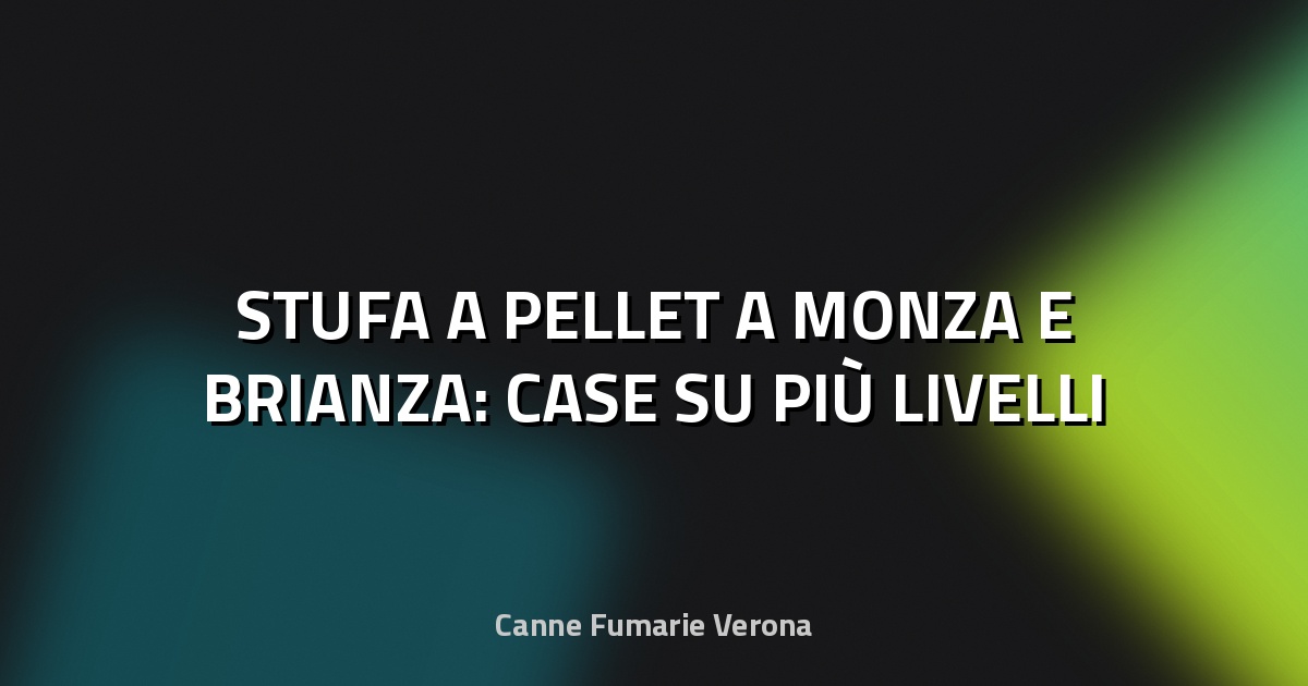 🔥 STUFA A PELLET A MONZA E BRIANZA: CASE SU PIÙ LIVELLI
