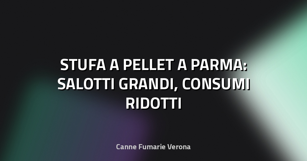 🔥 STUFA A PELLET A PARMA: SALOTTI GRANDI, CONSUMI RIDOTTI