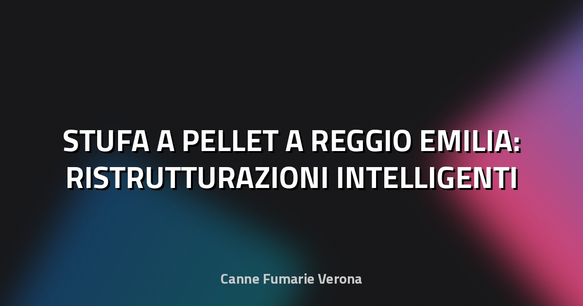 🔥 STUFA A PELLET A REGGIO EMILIA: RISTRUTTURAZIONI INTELLIGENTI