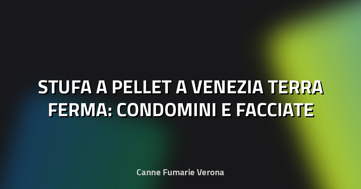 🔥 STUFA A PELLET A VENEZIA TERRA FERMA: CONDOMINI E FACCIATE