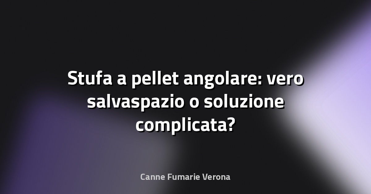 🔥 Stufa a pellet angolare: vero salvaspazio o soluzione complicata?