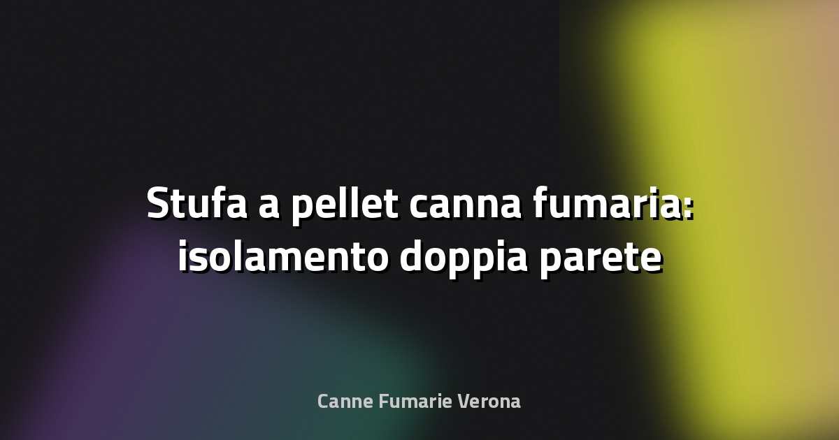 🔥 Stufa a pellet canna fumaria: isolamento doppia parete