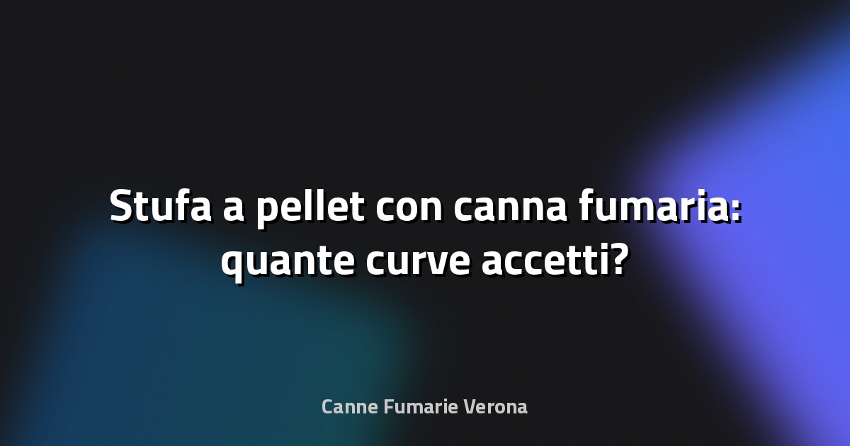 🔥 Stufa a pellet con canna fumaria: quante curve accetti?