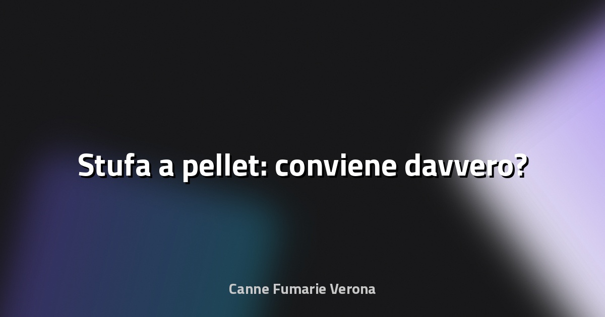 🔥 Stufa a pellet: conviene davvero?