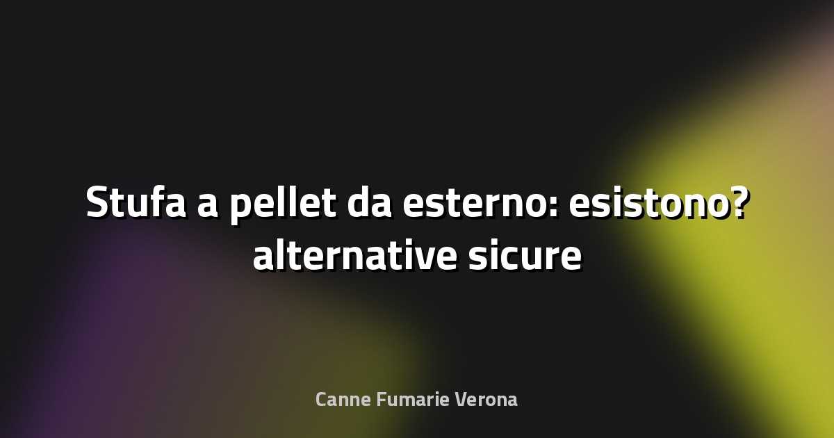 🔥 Stufa a pellet da esterno: esistono? alternative sicure