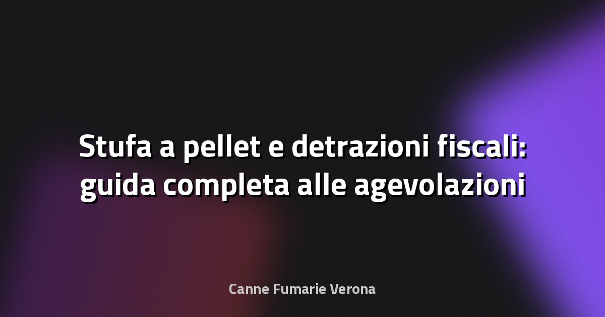 🔥 Stufa a pellet e detrazioni fiscali: guida completa alle agevolazioni - Ediltecnico
