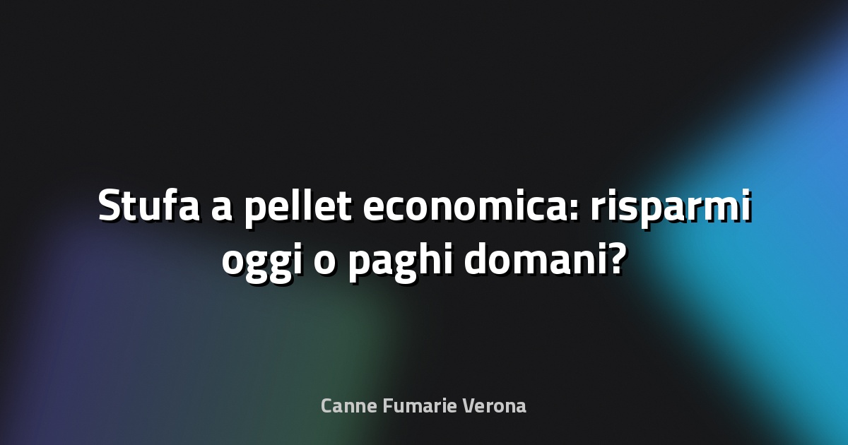 🔥 Stufa a pellet economica: risparmi oggi o paghi domani?
