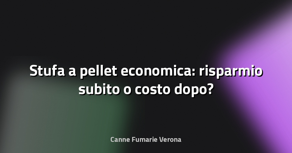 🔥 Stufa a pellet economica: risparmio subito o costo dopo?