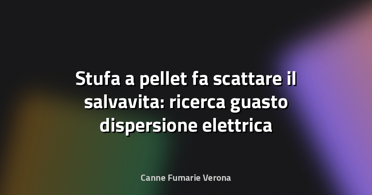 Stufa a pellet fa scattare il salvavita: ricerca guasto dispersione elettrica