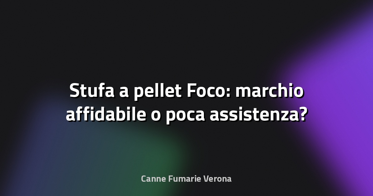 🔥 Stufa a pellet Foco: marchio affidabile o poca assistenza?