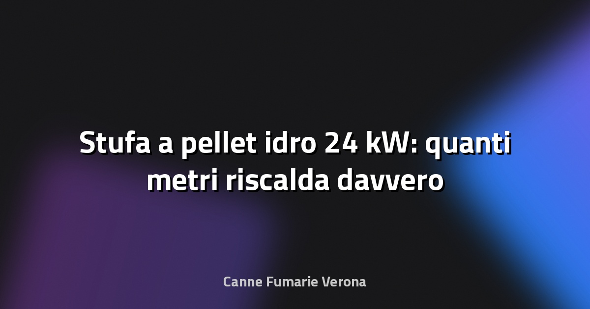🔥 Stufa a pellet idro 24 kW: quanti metri riscalda davvero
