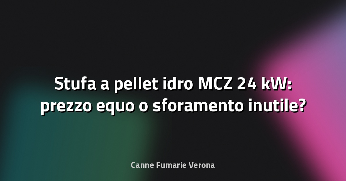 🔥 Stufa a pellet idro MCZ 24 kW: prezzo equo o sforamento inutile?
