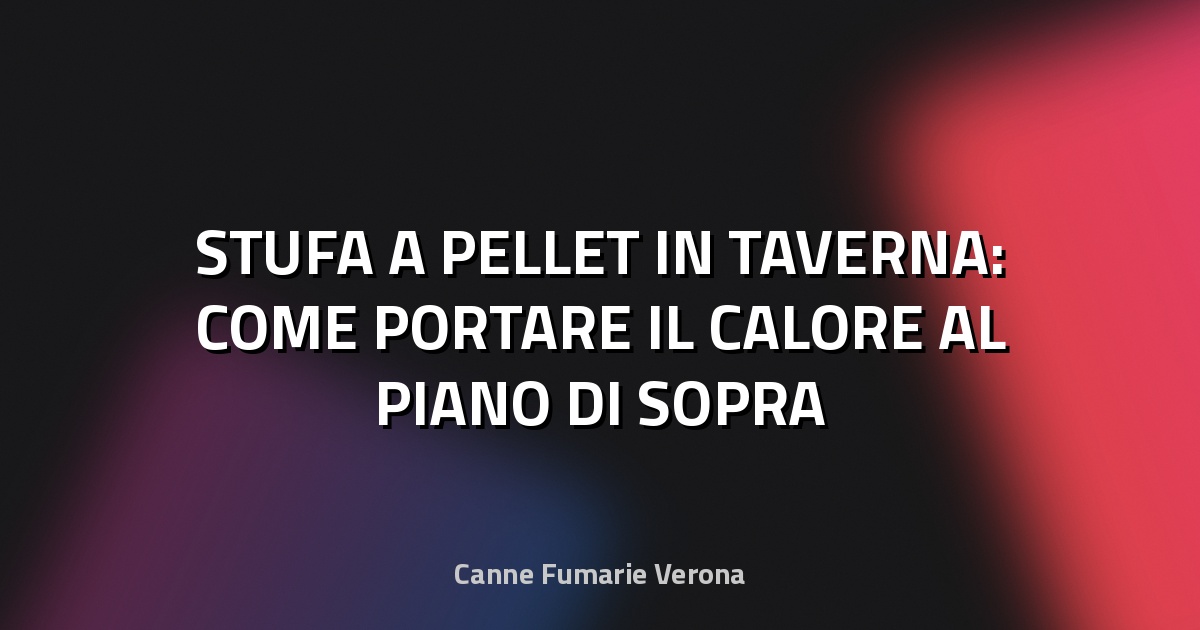 🔥 STUFA A PELLET IN TAVERNA: COME PORTARE IL CALORE AL PIANO DI SOPRA