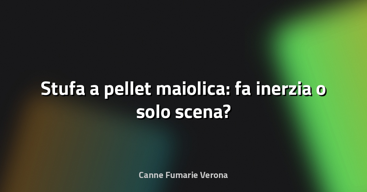 🔥 Stufa a pellet maiolica: fa inerzia o solo scena?
