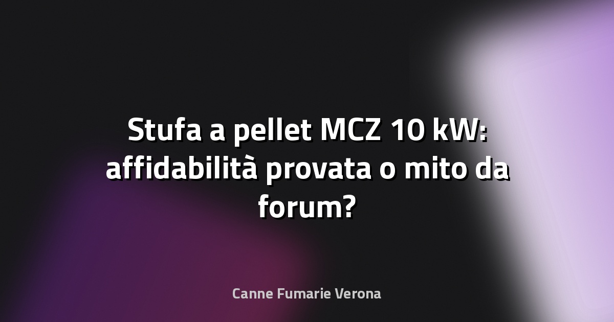 🔥 Stufa a pellet MCZ 10 kW: affidabilità provata o mito da forum?