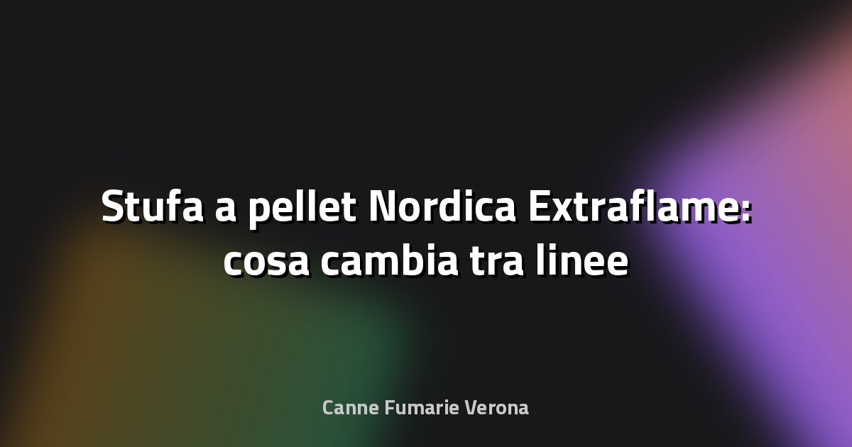🔥 Stufa a pellet Nordica Extraflame: cosa cambia tra linee